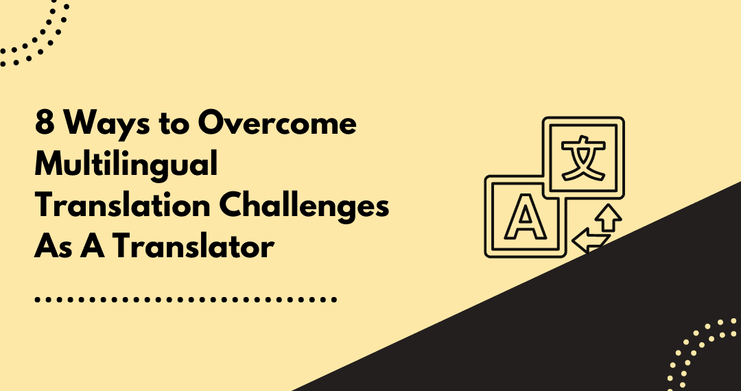 8 Ways To Overcome Multilingual Translation Challenges As A Translator